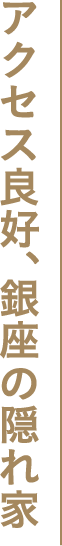 アクセス良好、銀座の隠れ家