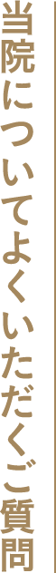 当院についてよくいただくご質問